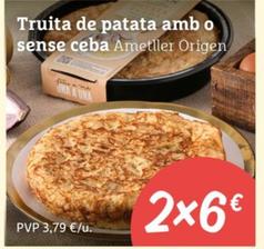 Oferta de Ametller Origen - Truita De Patata Amb O Sense Ceba por 3,79€ en Ametller Origen