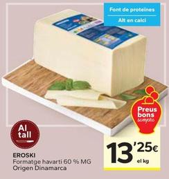 Oferta de Eroski - Formatge Havarti 60% Mg Origen Dinamarca por 13,25€ en Caprabo