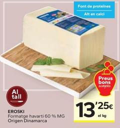Oferta de Eroski - Fromatge Havarti 60% por 13,25€ en Caprabo