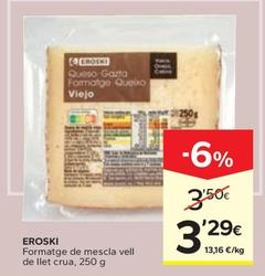 Oferta de Eroski - Formatge De Mescla Vell De Llet Crua por 3,29€ en Caprabo