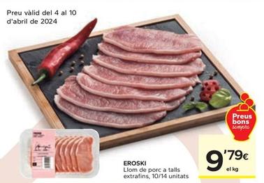 Oferta de Eroski - Llom De Porc A Talls Extrafins por 9,79€ en Caprabo