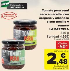 Oferta de La Parcela - Tomate Pera Semi Seco En Aceite Con Orégano Y Albahaca O Con Tomillo Y Romero por 4,95€ en Carrefour