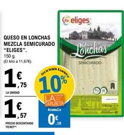 Oferta de Eliges - Queso En Lonchas Mezcla Semicurado por 1,75€ en E.Leclerc