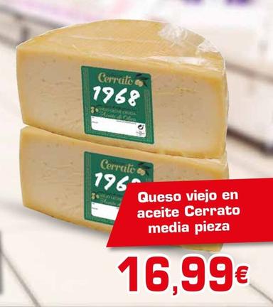 Oferta de Cerrato - Queso Viejo En Aceite Media Pieza por 16,99€ en Supermercados Piedra