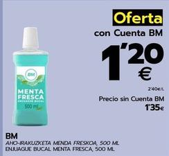 Oferta de Bm - Enjuague Bucal Menta Fresca por 1,2€ en BM Supermercados