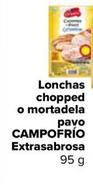 Oferta de Campofrío - Lonchas Chopped O Mortadela Pavo Extrasabrosa por 1€ en Carrefour