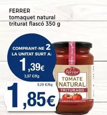 Oferta de Ferrer - Tomaquet Natural Triturat Flascó  por 1,85€ en Keisy