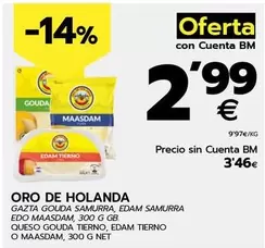 Oferta de Oro de Holanda - Gazta Gouda Samura, Edam Samurra Edo Maasdam, Queso Gouda Tierno, Edam Tierno O Maasdam, Met por 2,99€ en BM Supermercados