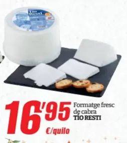 Oferta de Tio Resti - Formatge Fresc De Cabra por 16,95€ en SPAR Fragadis