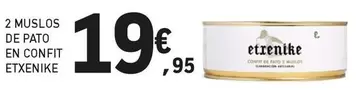 Oferta de Etxenike - 2 Muslos De Pato En Confit por 19,95€ en E.Leclerc