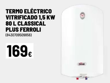 Oferta de Ferroli - Termo Electrico Vitrificado 1,5 Kw 80 L Classical Plus por 169€ en Brico Depôt