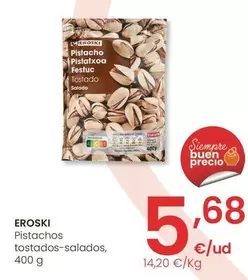 Oferta de Eroski - Pistachos Tostados-Salados por 5,68€ en Eroski