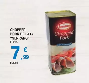 Oferta de Serrano - Chopped Pork De Lata por 7,99€ en E.Leclerc
