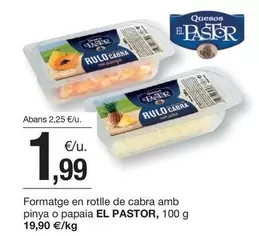 Oferta de El Pastor - Formatge En Rotlle De Cabra Amb Pinya O Papaia por 1,99€ en BonpreuEsclat