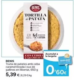Oferta de Benis - Truita De Patates Amb Ceba Caramel·litzada I Ous De Gallines En Llibertat por 5,39€ en Caprabo