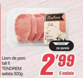 Oferta de Tendrem - Llom De Porc Tall Fi por 2,99€ en SPAR Fragadis